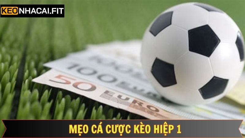 Kèo Hiệp 1 - Cẩm Năng Thắng Lợi Lớn Từ Kèo Nhà Cái 3 Bí quyết cược kèo hiệp 1 thắng bất bại