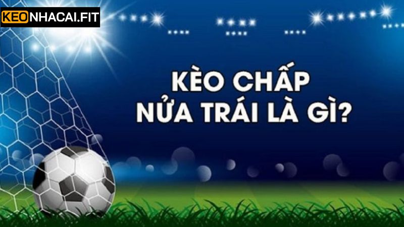 Kèo Chấp 0.5 - Kinh Nghiệm Đặt Cược Luôn Thắng Từ Cao Thủ 1 Đôi nét giới thiệu về kèo chấp 0.5