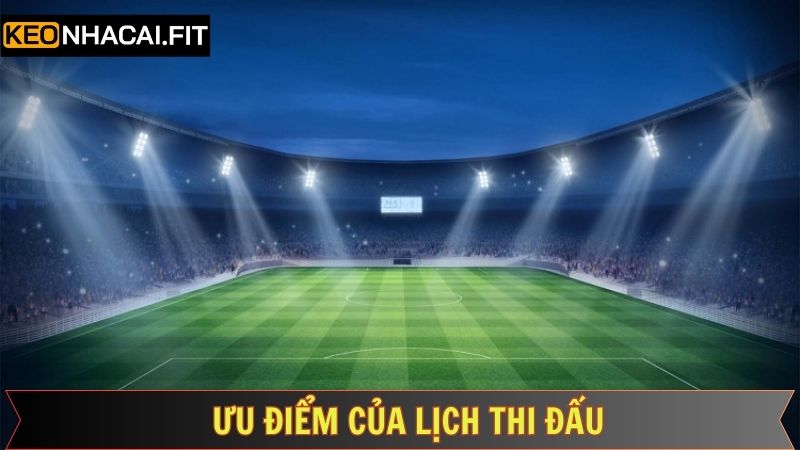Lịch Thi Đấu Bóng Đá Hôm Nay 2 Ưu điểm của lịch thi đấu bóng đá tại Kèo Nhà Cái