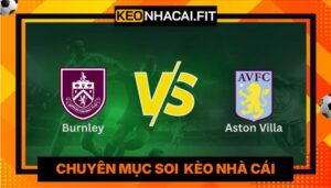 Nhận Định Burnley Vs Aston Villa Lúc 20H00 Ngày 10/05 - Ngoại Hạng Anh