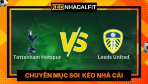 Nhận Định Trận Tottenham Hotspur vs Leeds United Lúc 02H00 Ngày 12/05 - Ngoại Hạng Anh